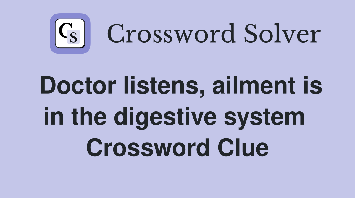 Doctor listens, ailment is in the digestive system  Crossword Clue