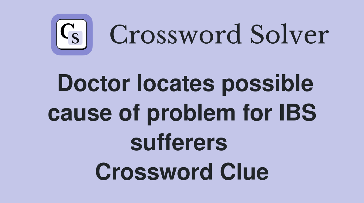 Doctor locates possible cause of problem for IBS sufferers  Crossword Clue