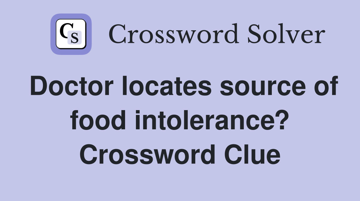Doctor locates source of food intolerance? Crossword Clue