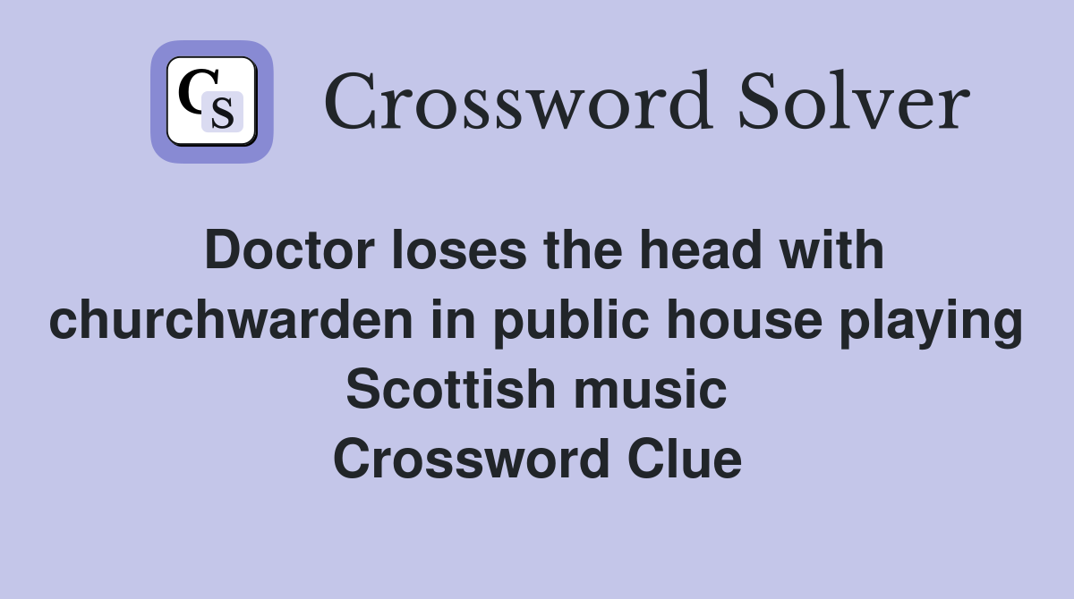 Doctor loses the head with churchwarden in public house playing Scottish music Crossword Clue