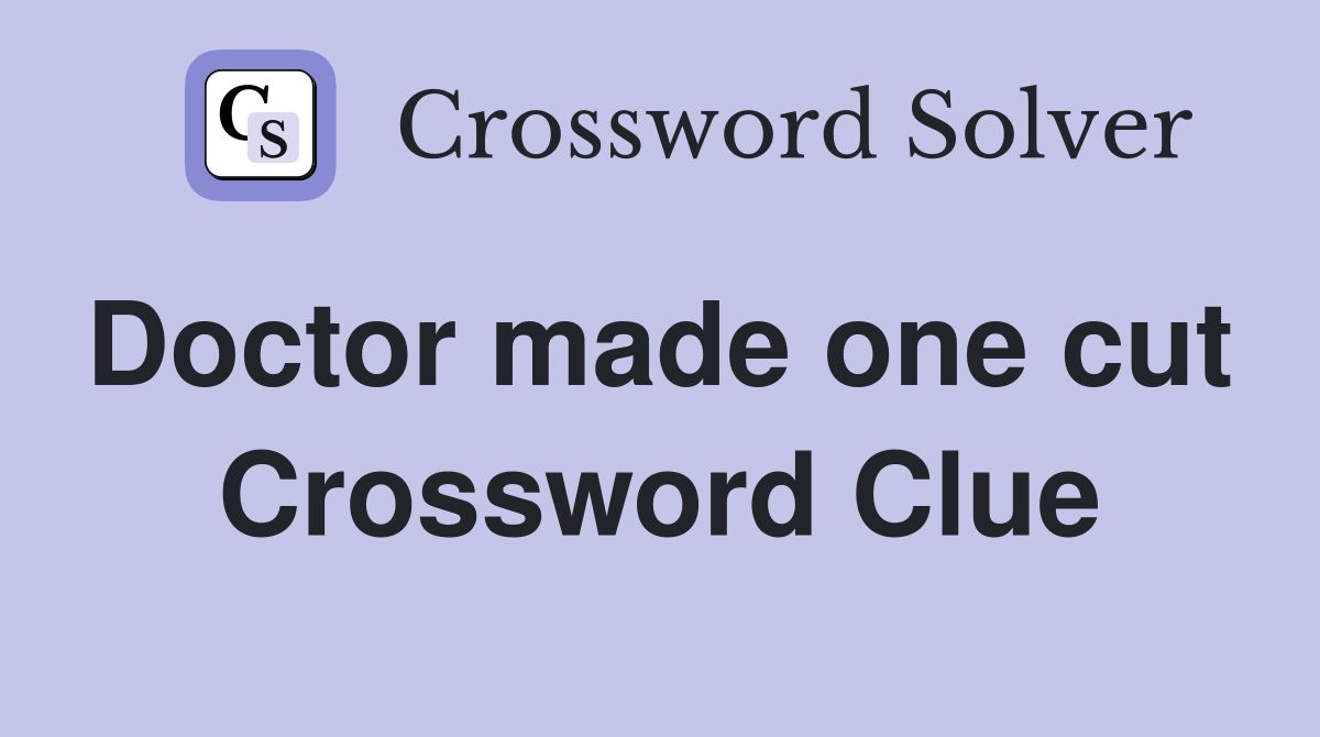 Doctor made one cut  Crossword Clue