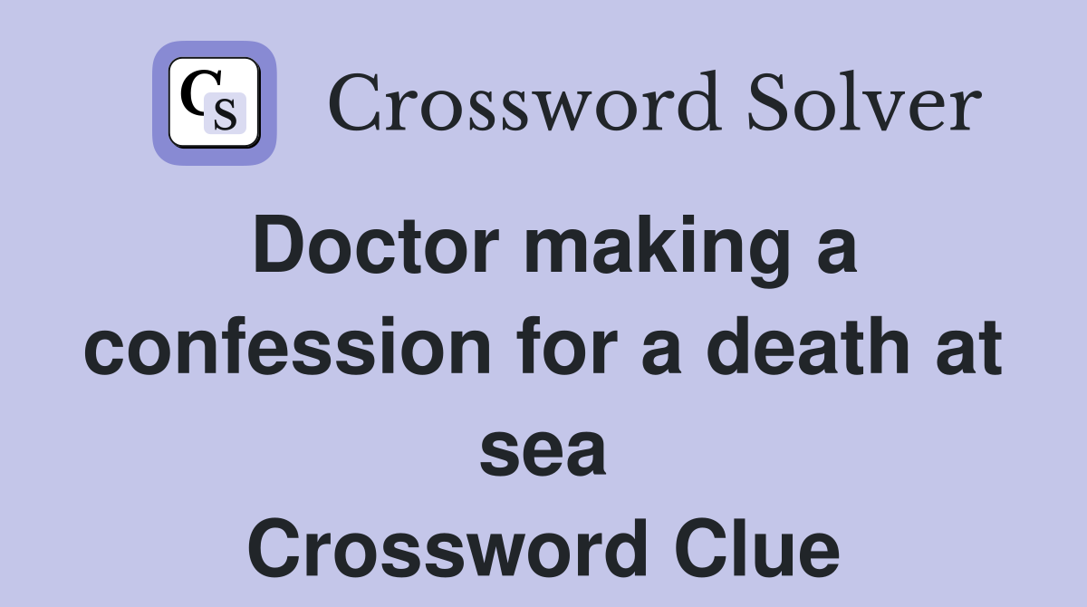 Doctor making a confession for a death at sea Crossword Clue
