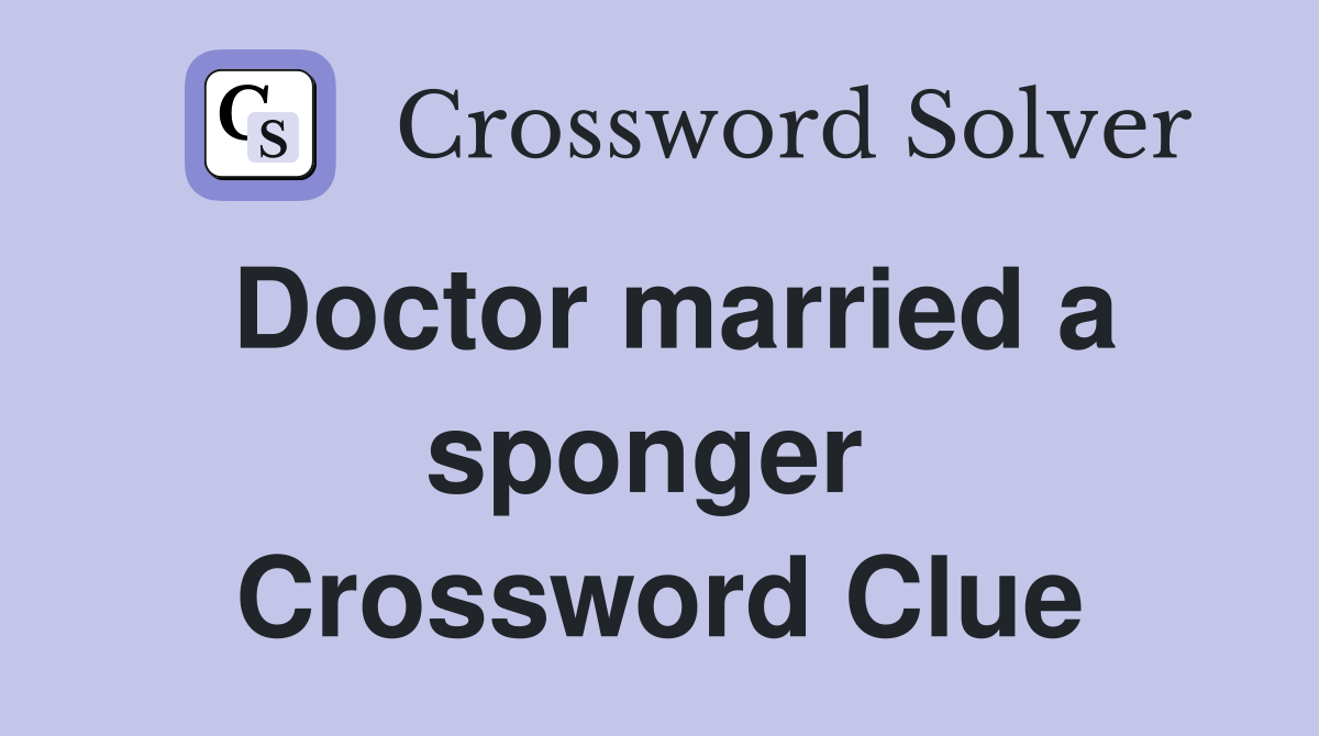 Doctor married a sponger  Crossword Clue
