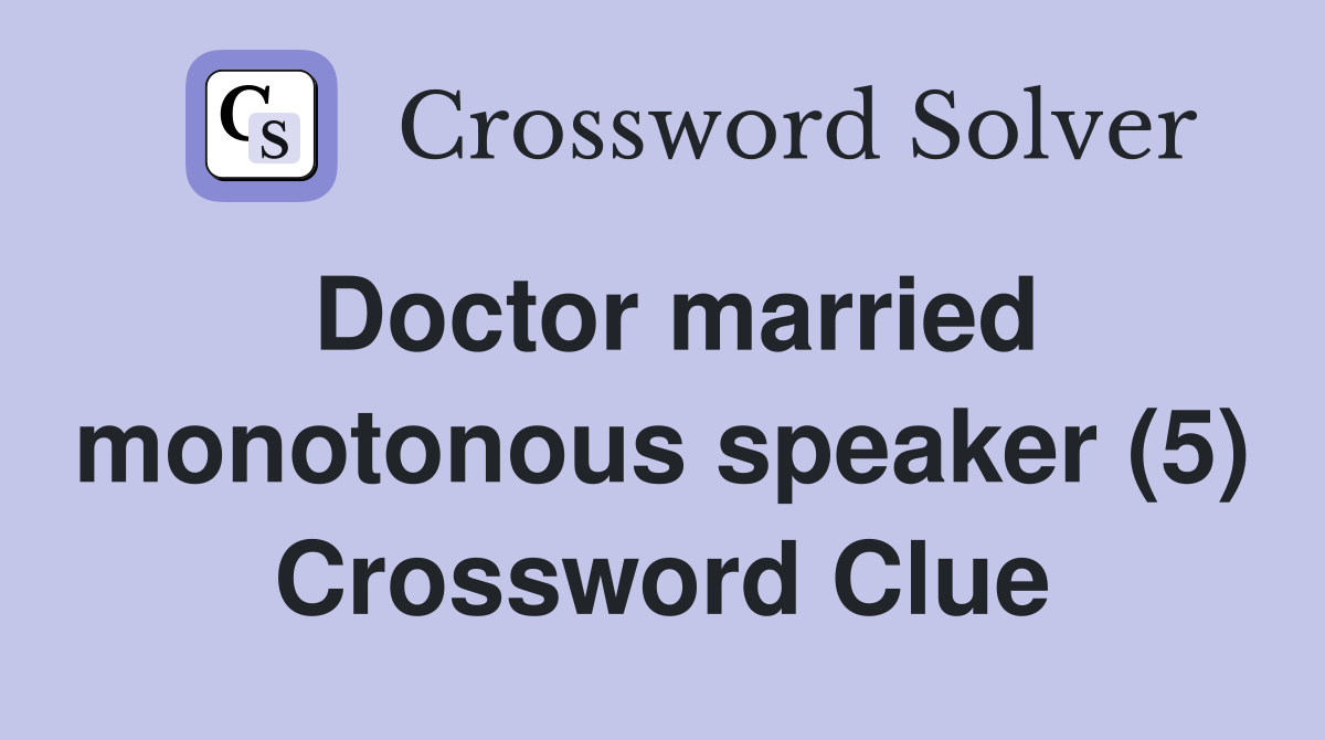 Doctor married monotonous speaker (5) Crossword Clue