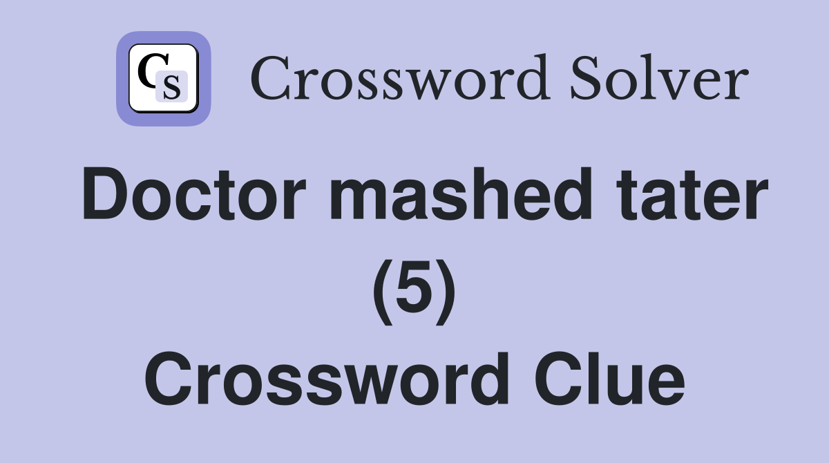 Doctor mashed tater (5) Crossword Clue