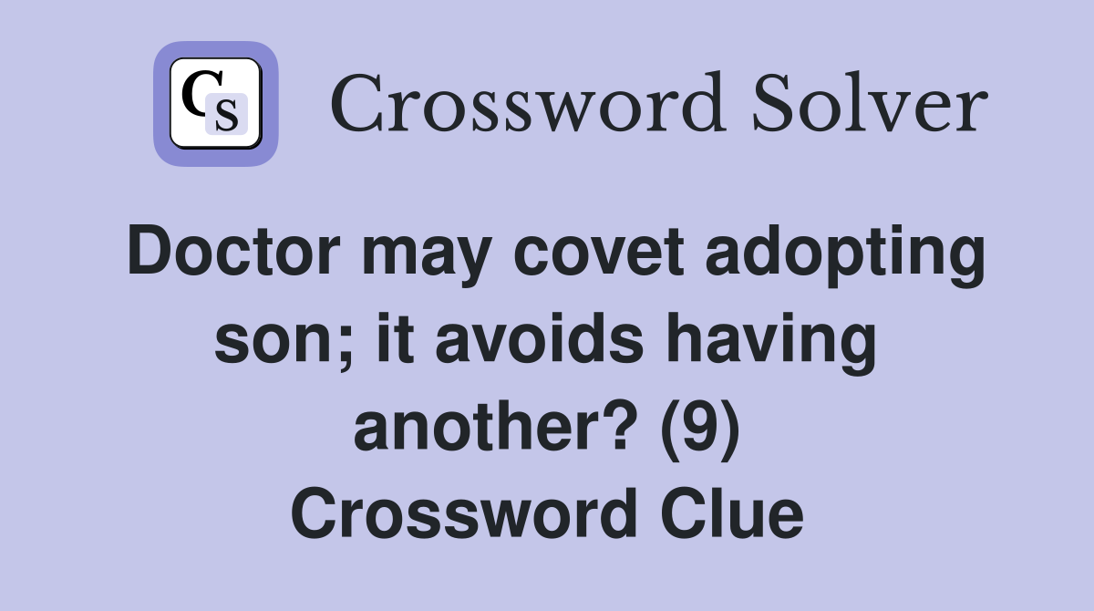 Doctor may covet adopting son; it avoids having another? (9) Crossword Clue
