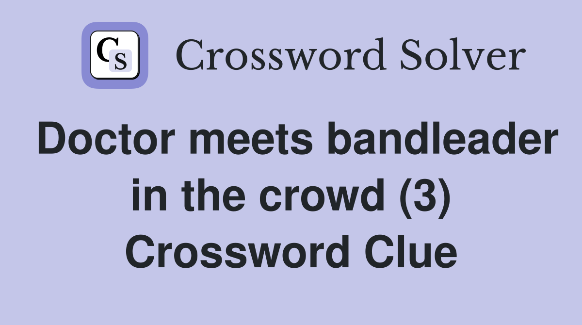 Doctor meets bandleader in the crowd (3) Crossword Clue