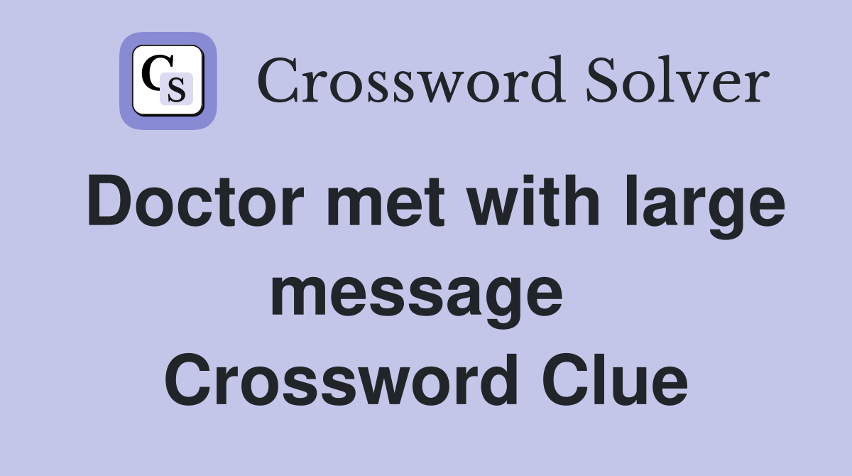 Doctor met with large message  Crossword Clue
