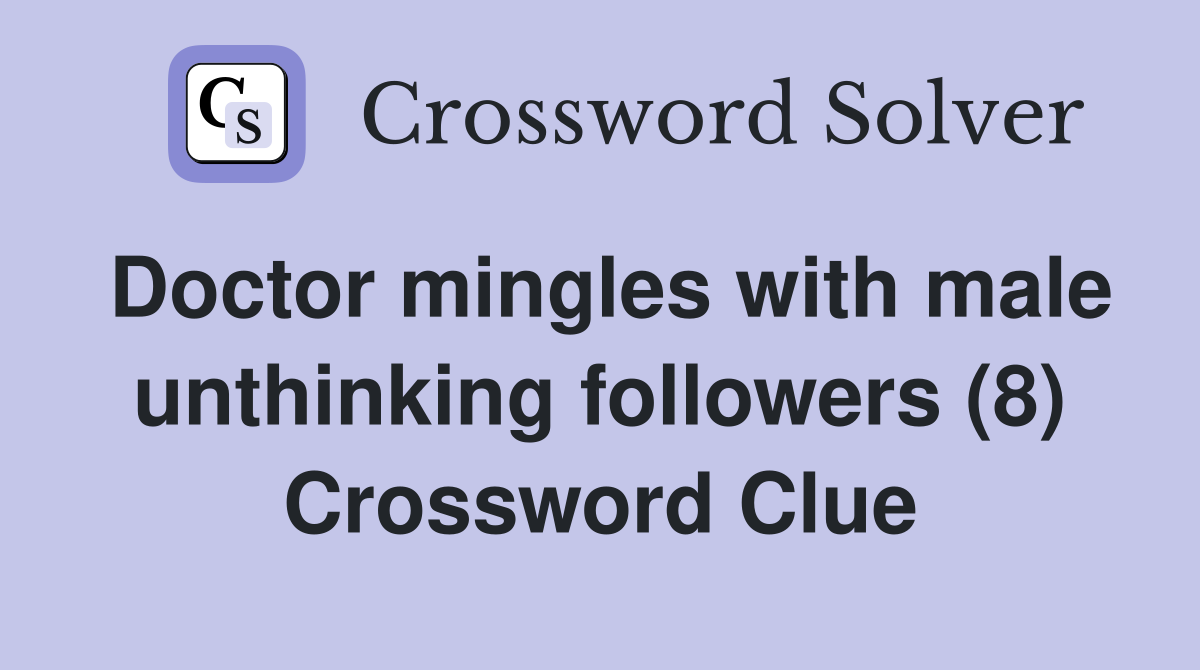 Doctor mingles with male unthinking followers (8) Crossword Clue