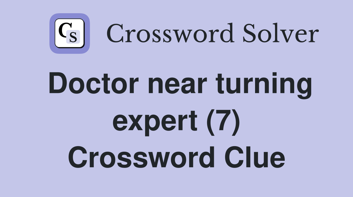 Doctor near turning expert (7) Crossword Clue