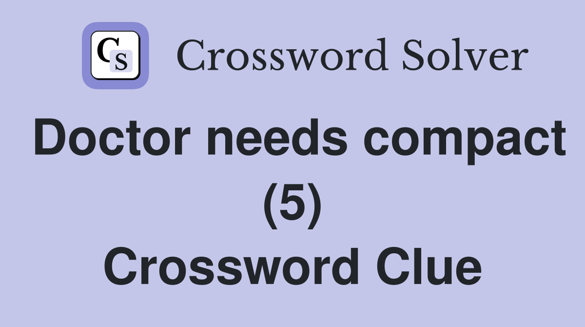 Doctor needs compact (5) Crossword Clue