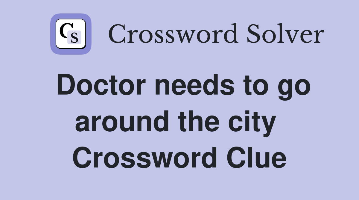 Doctor needs to go around the city  Crossword Clue