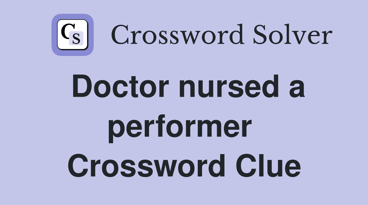 Doctor nursed a performer  Crossword Clue