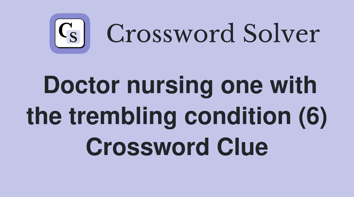 Doctor nursing one with the trembling condition (6) Crossword Clue
