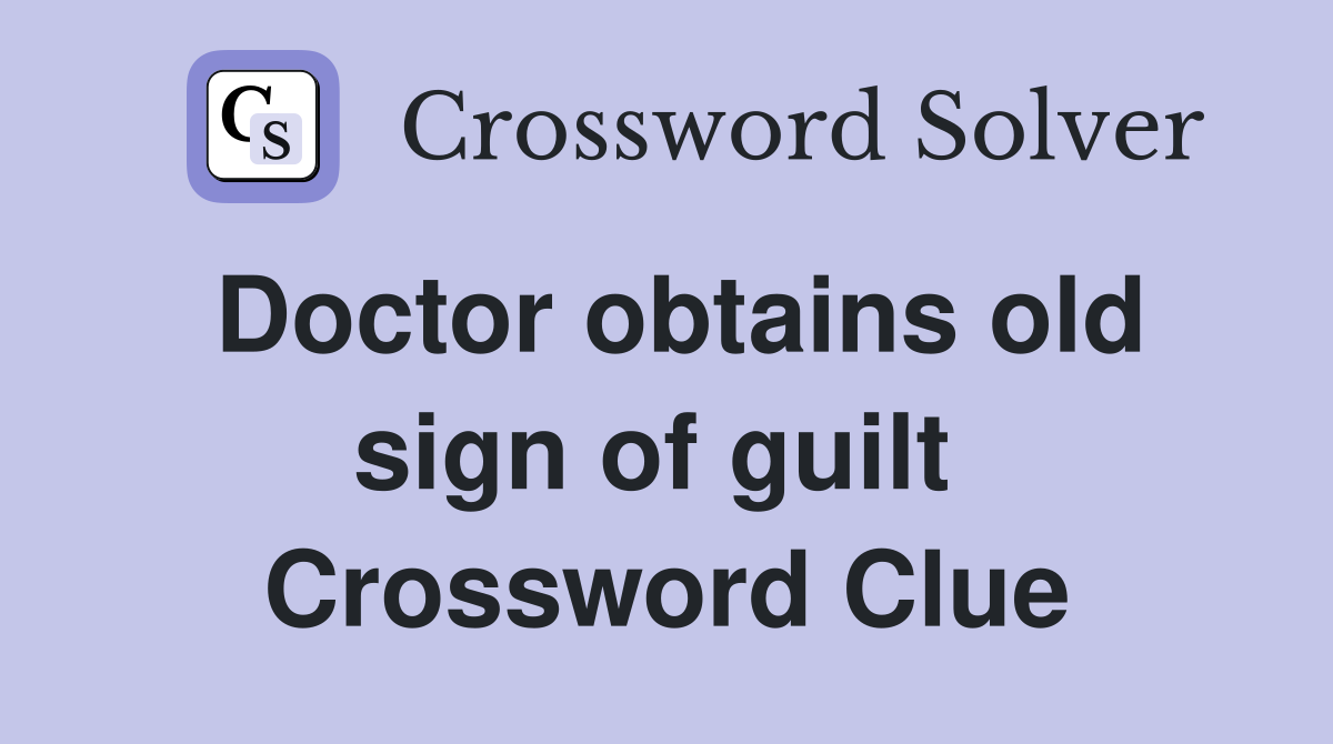 Doctor obtains old sign of guilt  Crossword Clue
