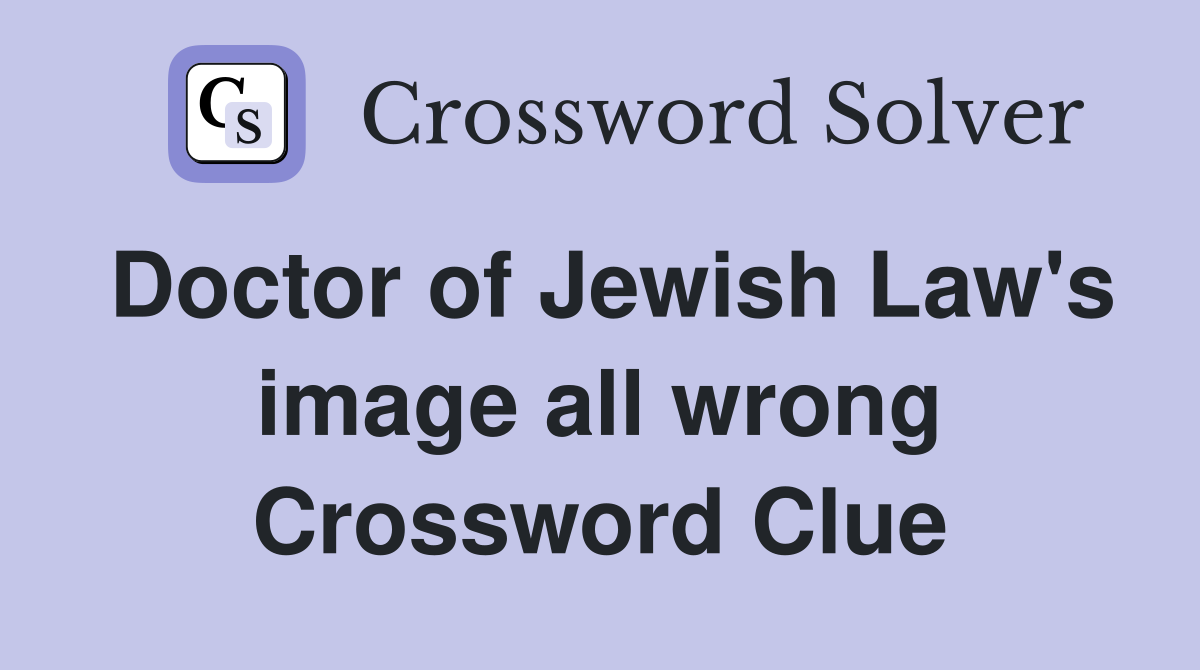 Doctor of Jewish Law's image all wrong Crossword Clue