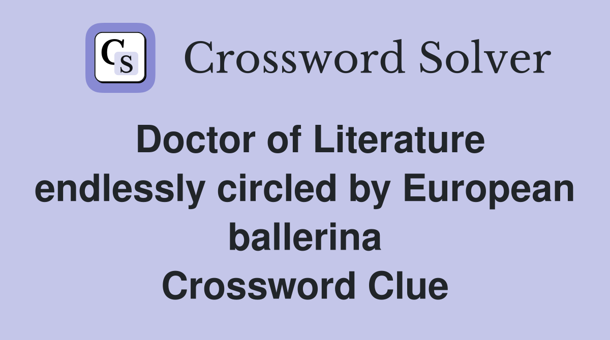 Doctor of Literature endlessly circled by European ballerina Crossword Clue