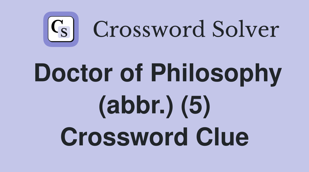 Doctor of Philosophy (abbr.) (5) Crossword Clue