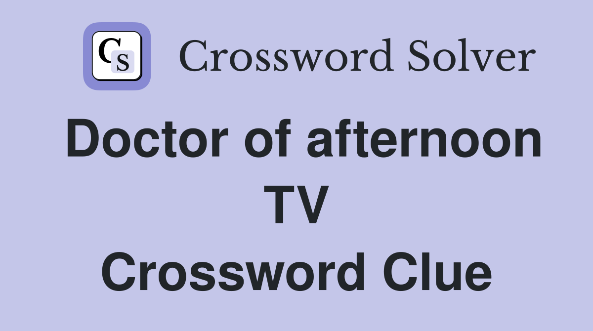 Doctor of afternoon TV Crossword Clue