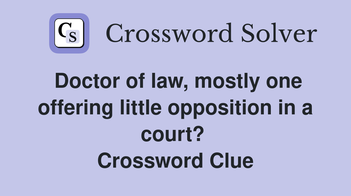 Doctor of law, mostly one offering little opposition in a court?  Crossword Clue