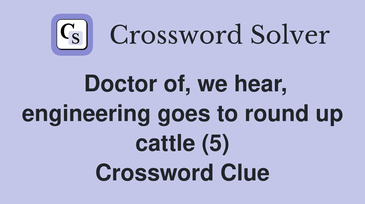 Doctor of, we hear, engineering goes to round up cattle (5) Crossword Clue