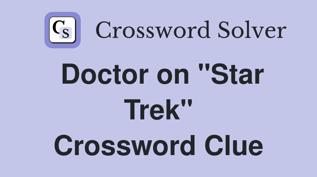 Doctor on "Star Trek" Crossword Clue