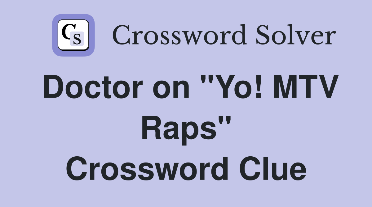 Doctor on "Yo! MTV Raps" Crossword Clue