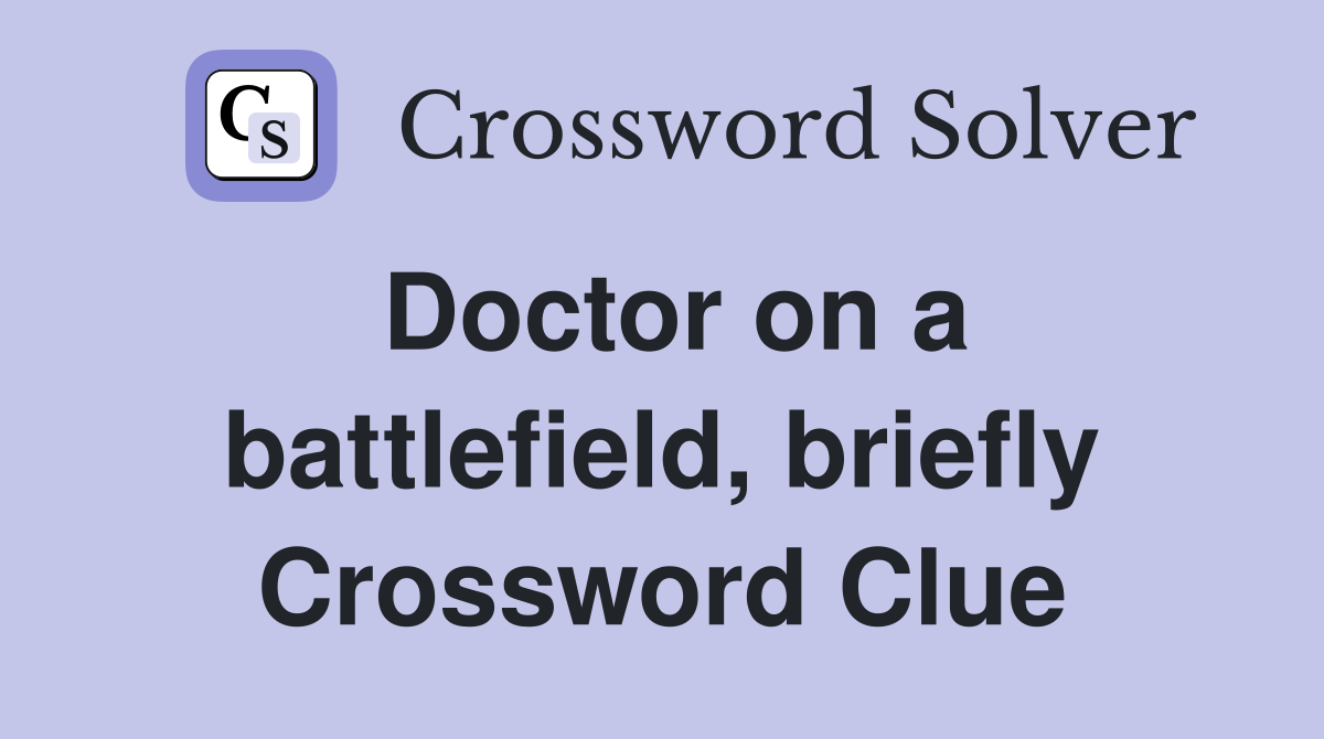 Doctor on a battlefield, briefly Crossword Clue