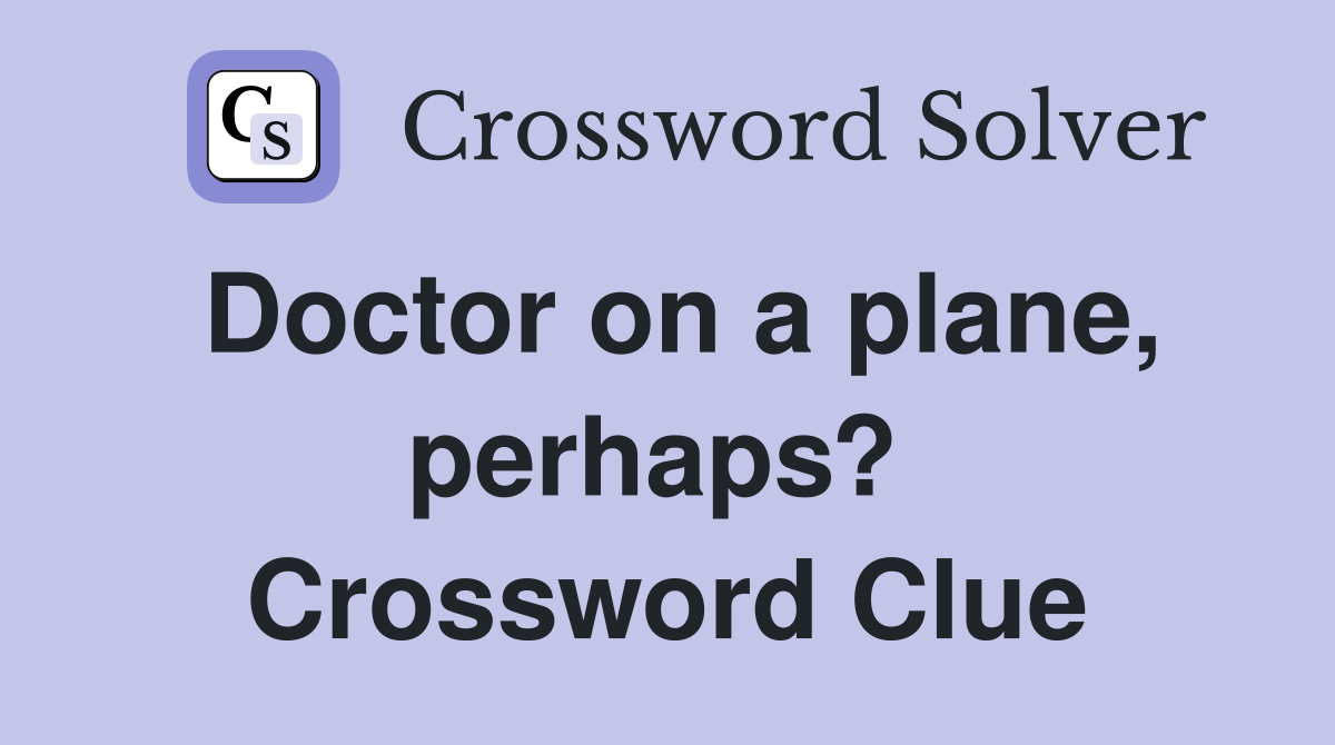 Doctor on a plane, perhaps?  Crossword Clue