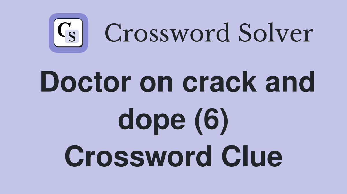 Doctor on crack and dope (6) Crossword Clue