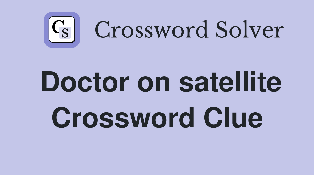 Doctor on satellite Crossword Clue