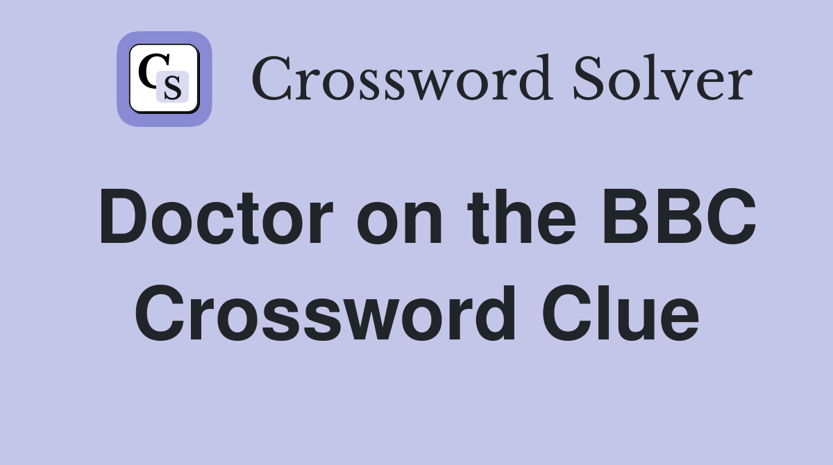 Doctor on the BBC Crossword Clue