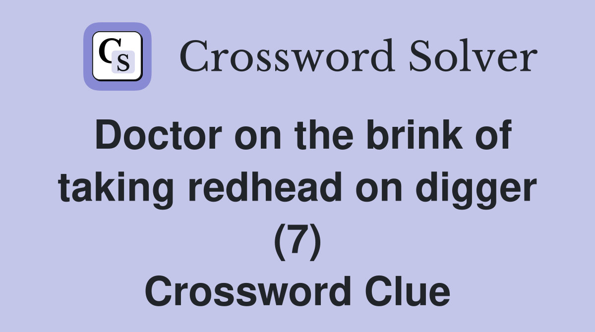 Doctor on the brink of taking redhead on digger (7) Crossword Clue