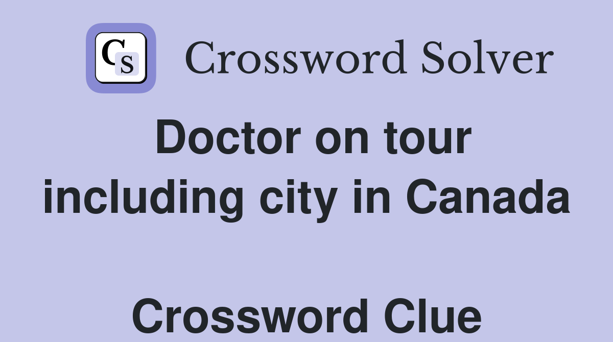 Doctor on tour including city in Canada  Crossword Clue