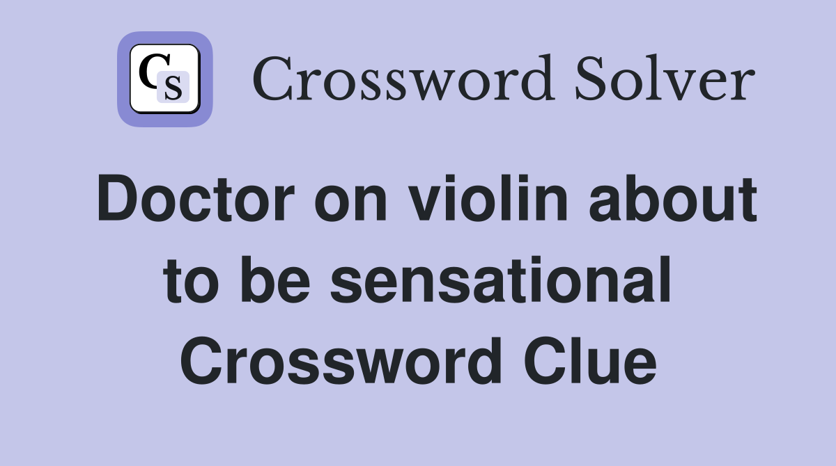 Doctor on violin about to be sensational Crossword Clue