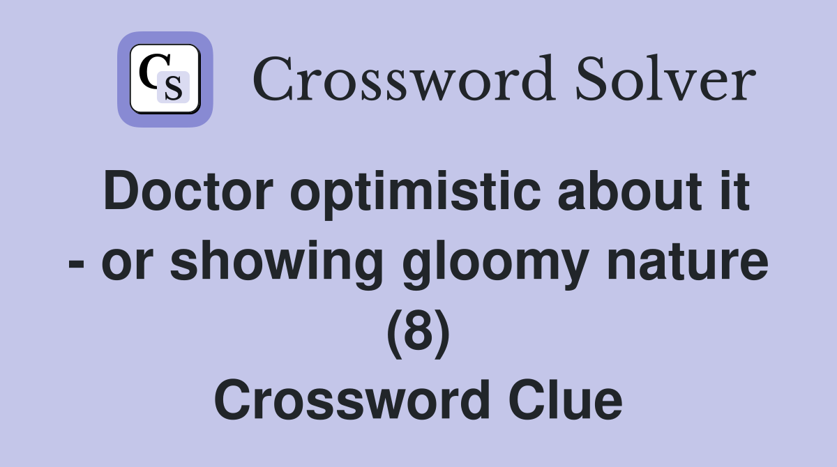 Doctor optimistic about it - or showing gloomy nature (8) Crossword Clue