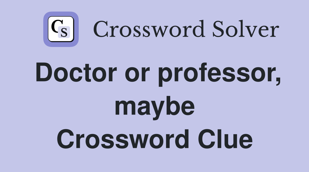 Doctor or professor, maybe Crossword Clue