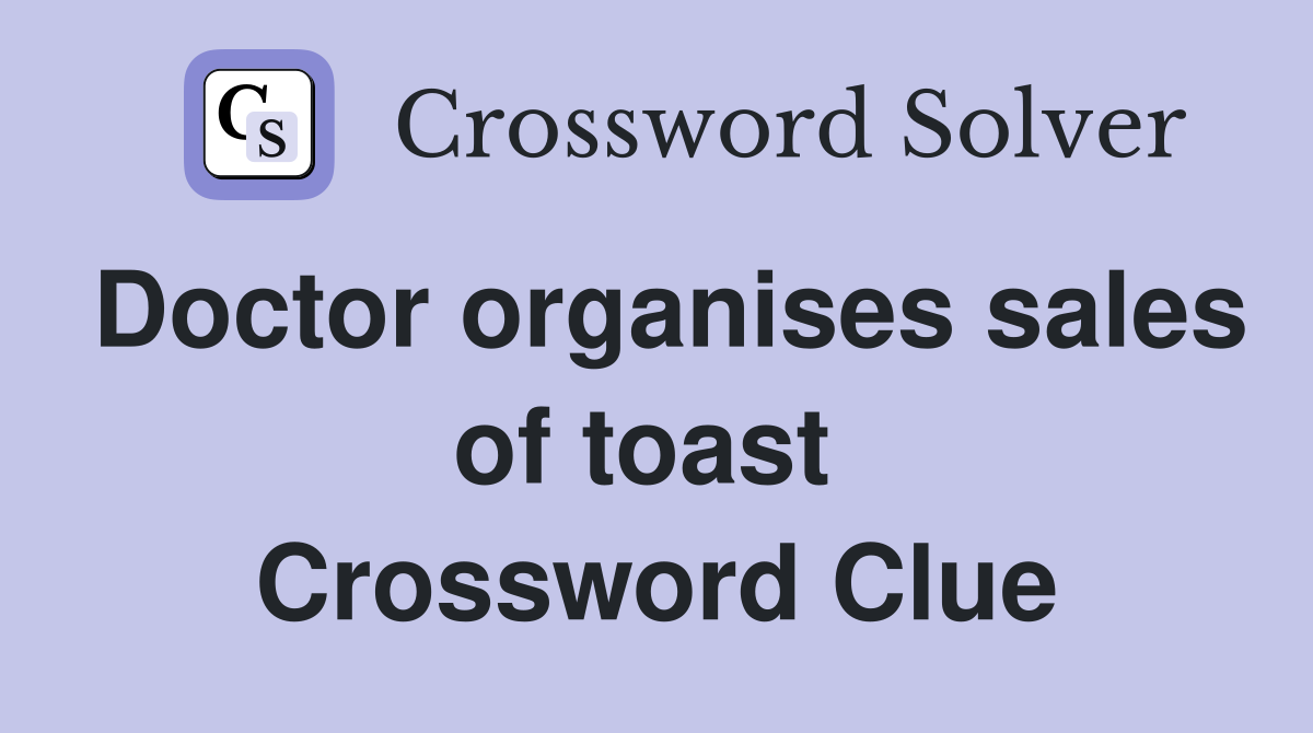 Doctor organises sales of toast  Crossword Clue