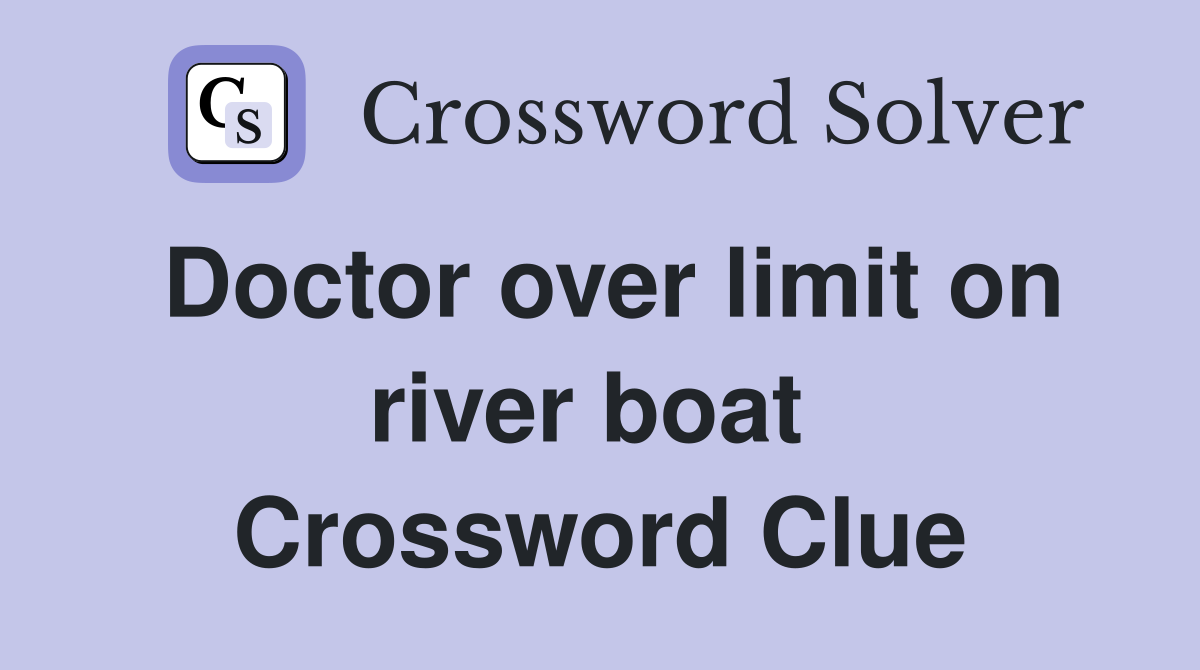Doctor over limit on river boat  Crossword Clue