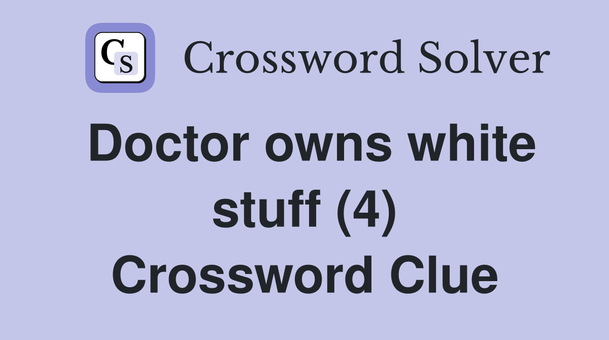 Doctor owns white stuff (4) Crossword Clue