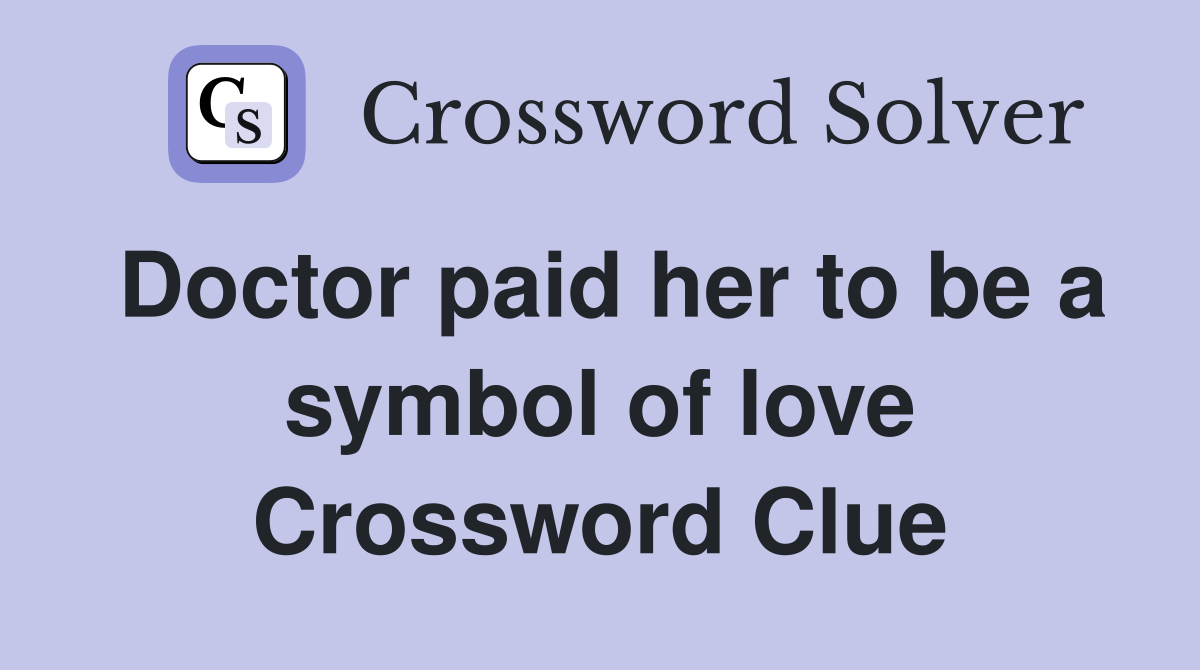 Doctor paid her to be a symbol of love Crossword Clue