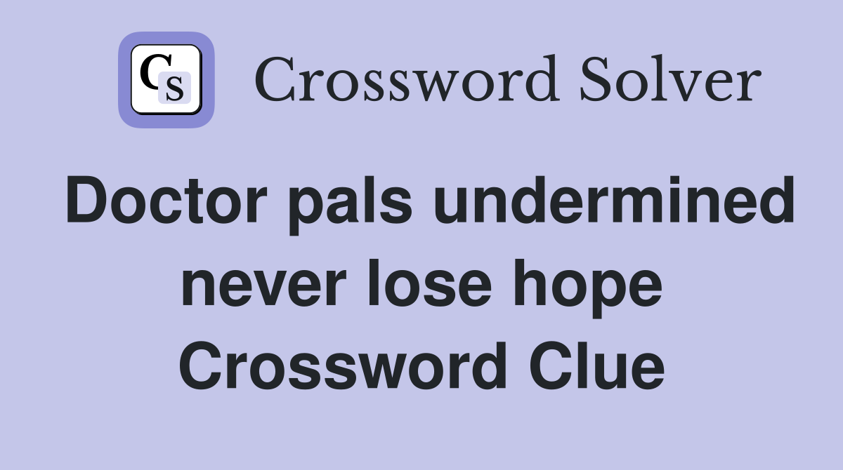 Doctor pals undermined never lose hope Crossword Clue