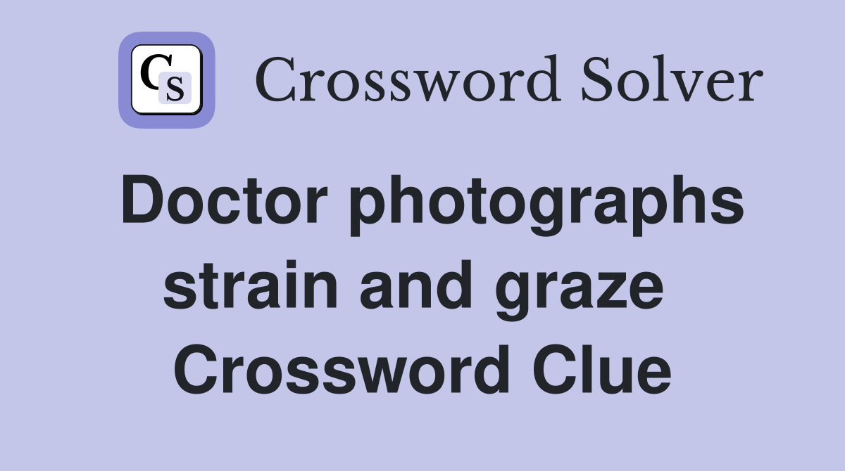 Doctor photographs strain and graze  Crossword Clue