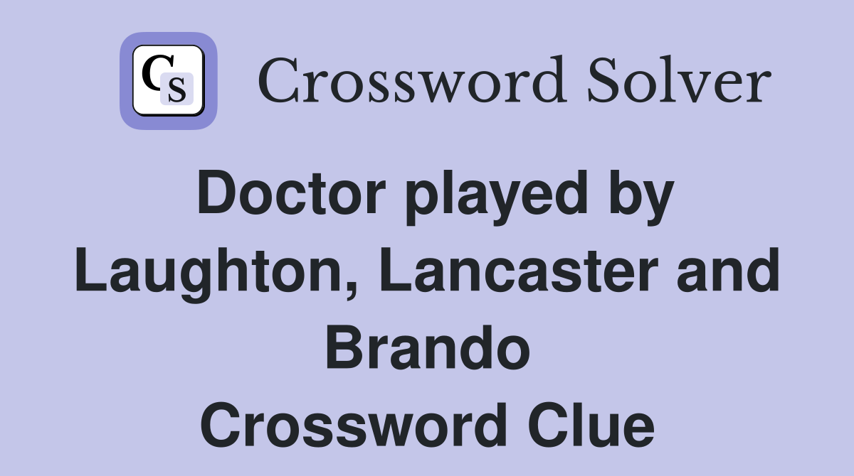 Doctor played by Laughton, Lancaster and Brando Crossword Clue