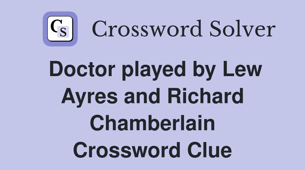 Doctor played by Lew Ayres and Richard Chamberlain Crossword Clue