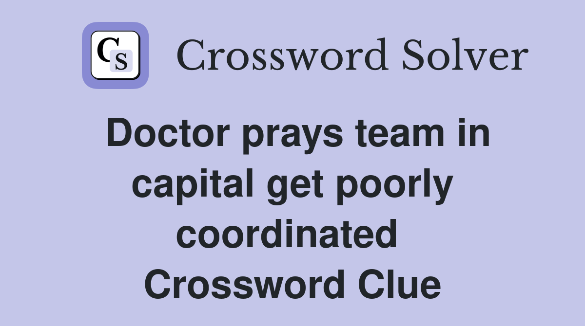 Doctor prays team in capital get poorly coordinated  Crossword Clue