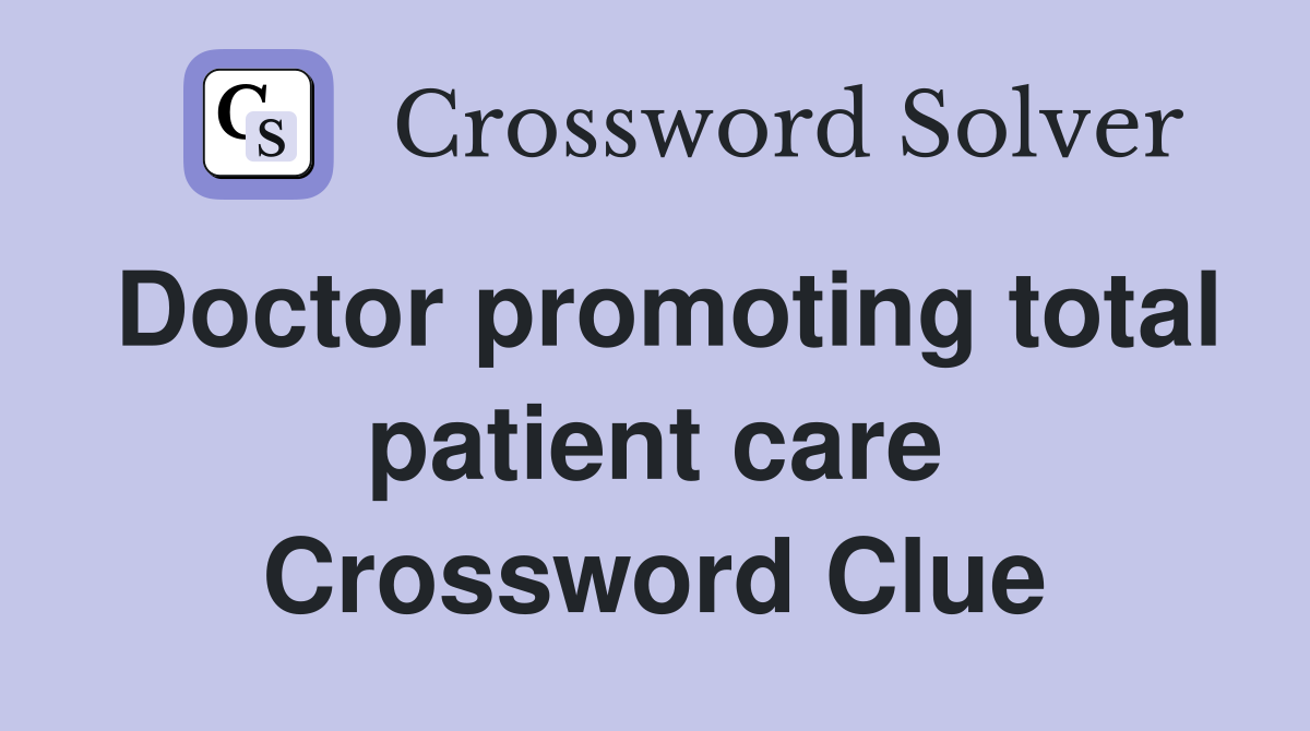 Doctor promoting total patient care Crossword Clue