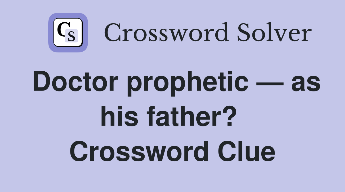 Doctor prophetic — as his father?  Crossword Clue