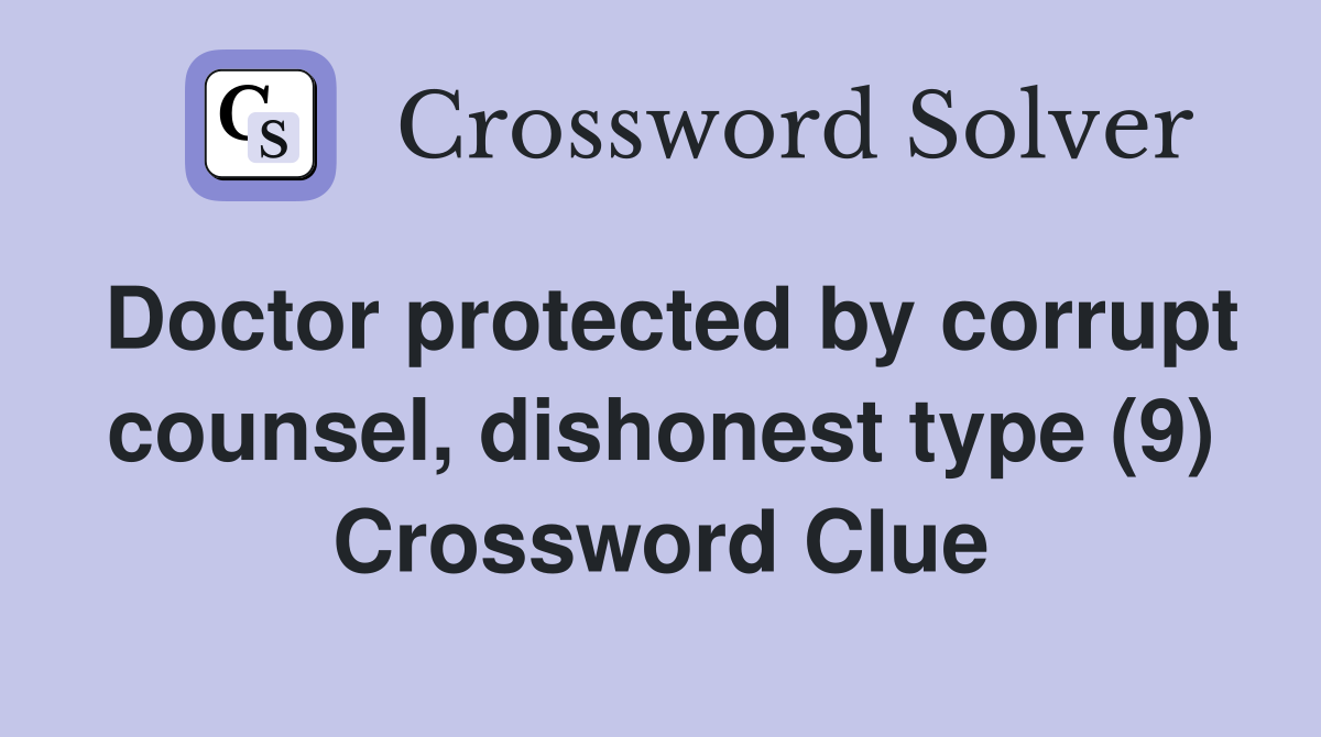 Doctor protected by corrupt counsel, dishonest type (9) Crossword Clue