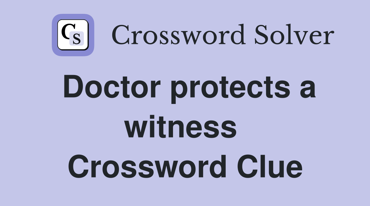 Doctor protects a witness  Crossword Clue